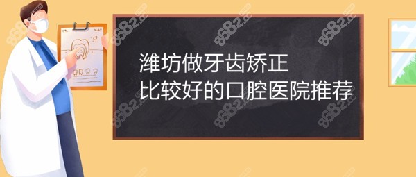 潍坊做牙齿矫正比较好的口腔医院推荐