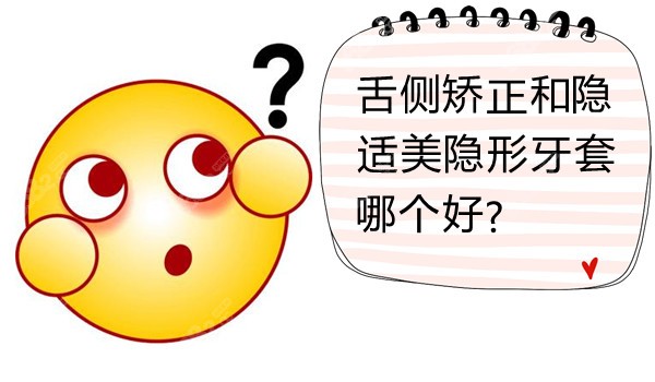 舌侧矫正和隐适美隐形牙套哪个好