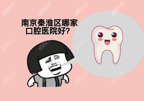 南京秦淮区哪家口腔医院好?