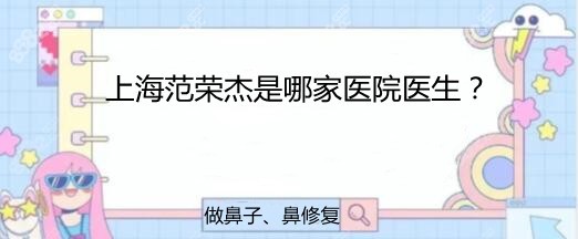 上海范荣杰是哪家医院医生