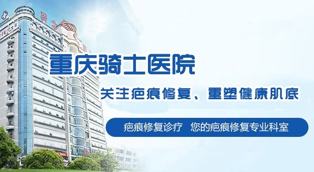 重庆骑士医院疤痕修复科 重庆骑士医院疤痕修复科