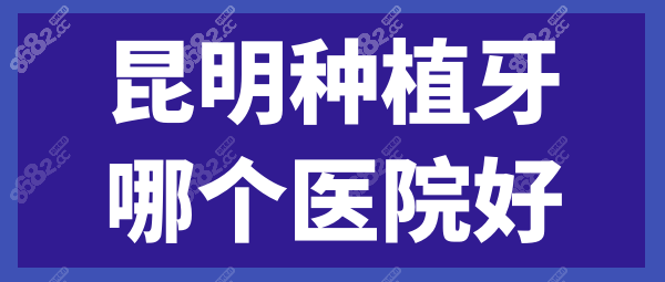 昆明种植牙哪个医院好