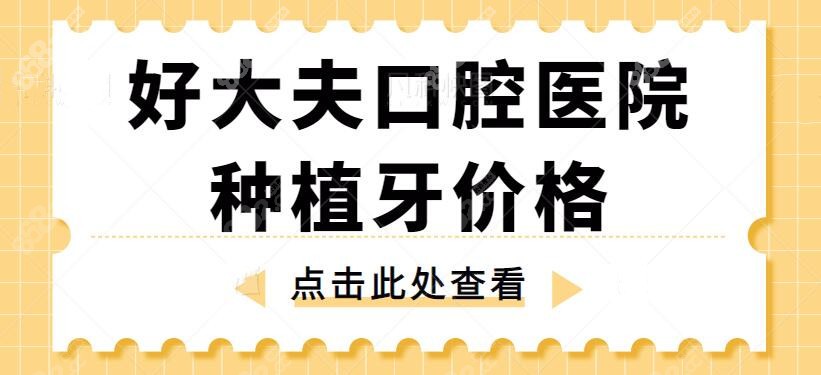 好大夫口腔医院种植牙价格表