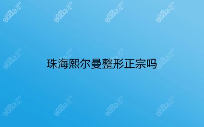 珠海熙尔曼整形正宗吗