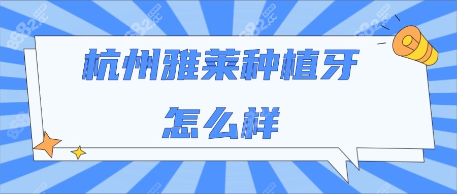 杭州雅莱齿科种植牙怎么样
