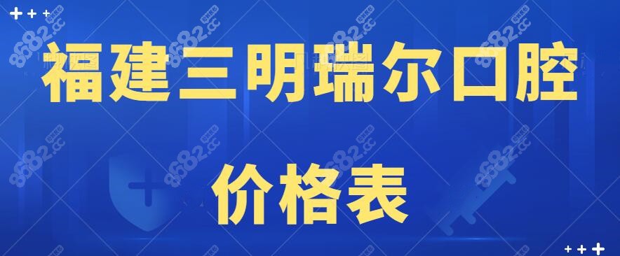 三明瑞尔口腔价格表更新