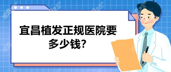 宜昌植发正规医院要多少钱