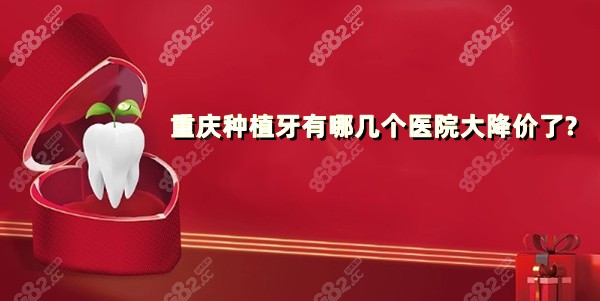 重庆种植牙有哪几个医院大降价了