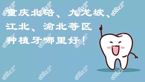 重庆北碚、九龙坡、江北、渝中等区种植牙哪家好