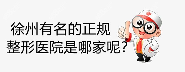 徐州有名的正规整形医院是哪家?徐州华美/曙光/洪扬整形好