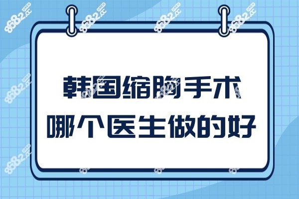 韩国缩胸手术哪个医生做的好