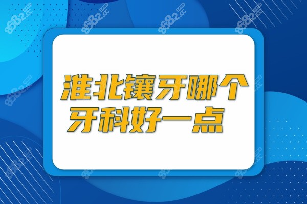 淮北镶牙哪个牙科好一点