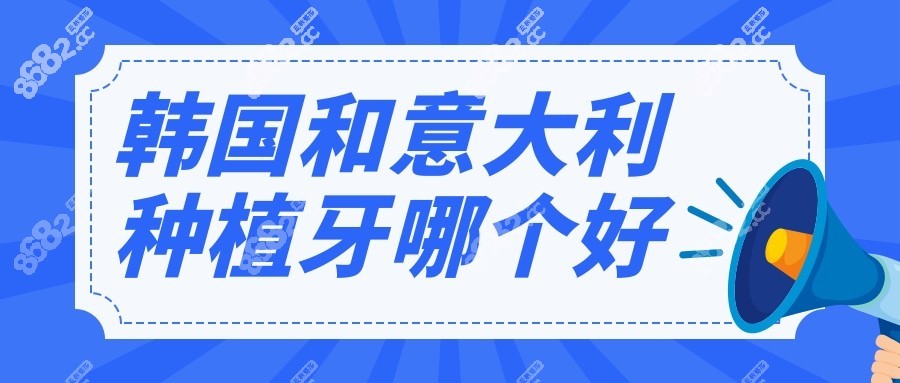 韩国和意大利种植牙哪个好