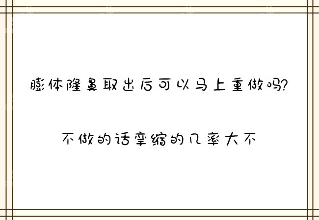 膨体隆鼻取出后可以马上重做吗