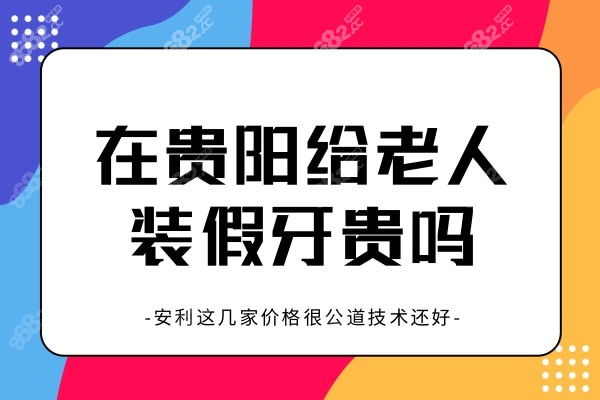 在贵阳给老人装假牙贵吗