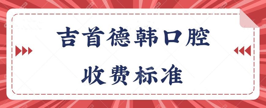 吉首德韩口腔收费价格表