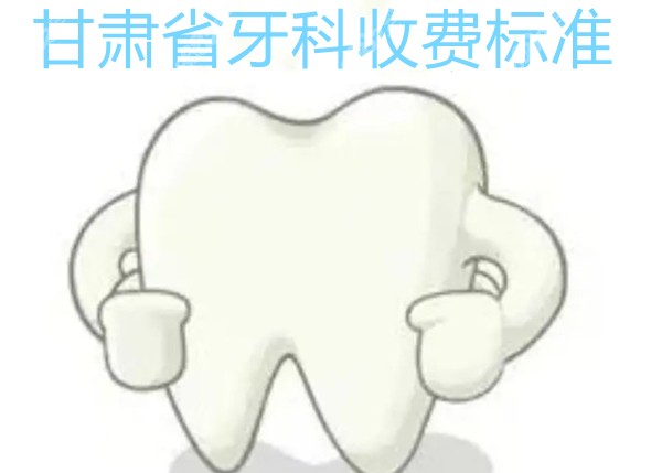甘肃省牙科收费标准