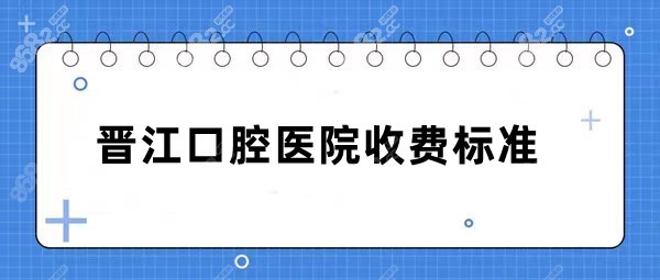 晋江口腔医院收费标准