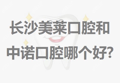 长沙美莱口腔医院和中诺哪个好