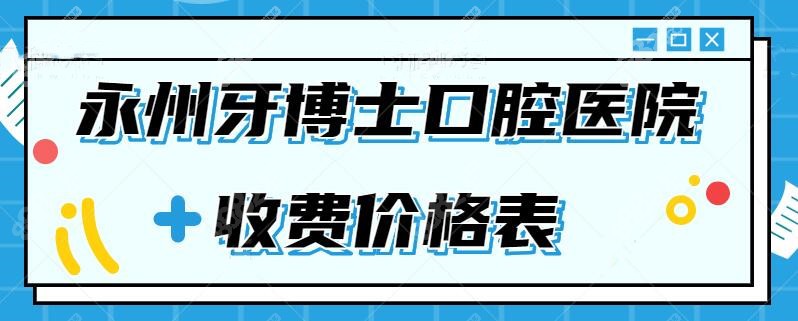 永州牙博士口腔医院价格表