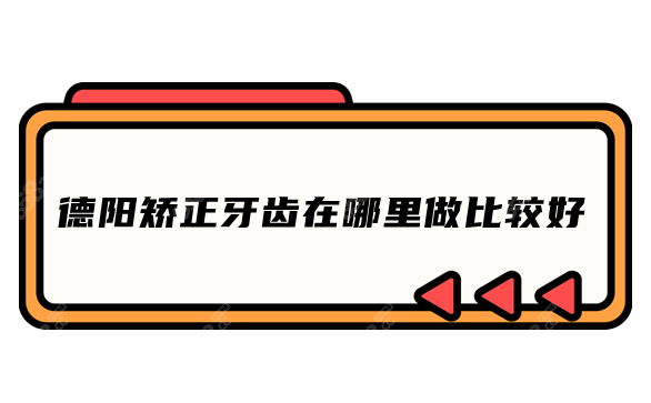 德阳矫正牙齿在哪里做比较好