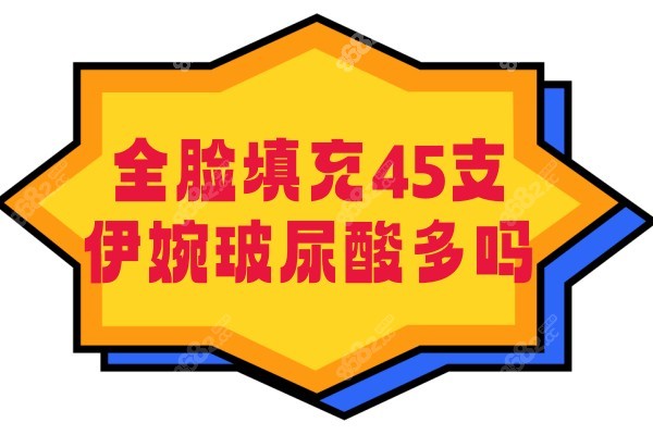 全脸填充45支伊婉玻尿酸多吗