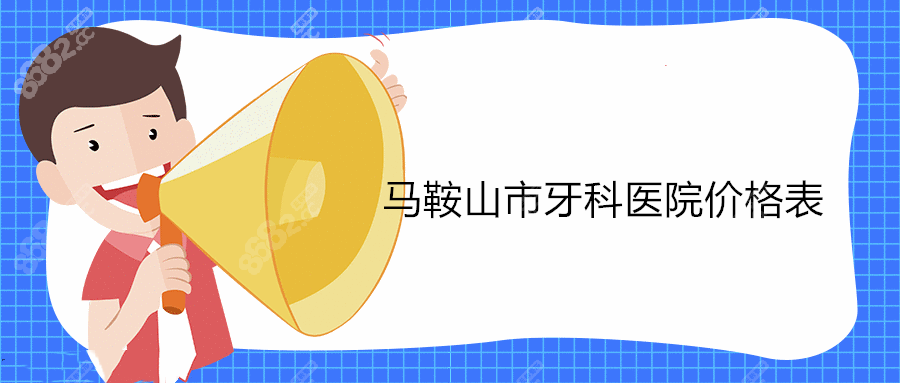 马鞍山市牙科医院价格表www.8682.cc