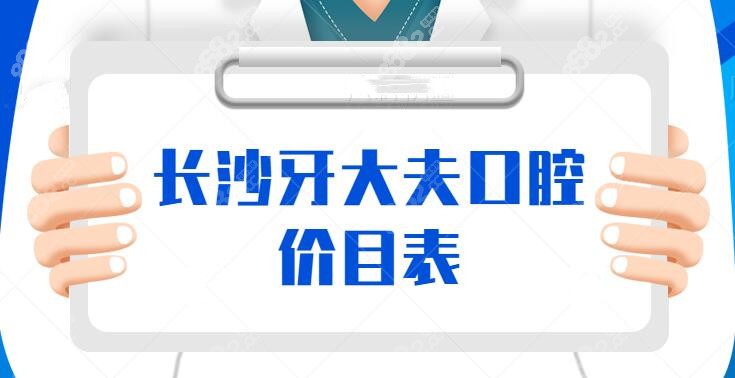 长沙牙大夫口腔价目表2023年