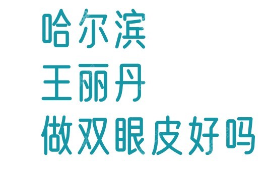 哈尔滨<!--<i data=20240705-sp></i>-->丹做双眼皮好吗