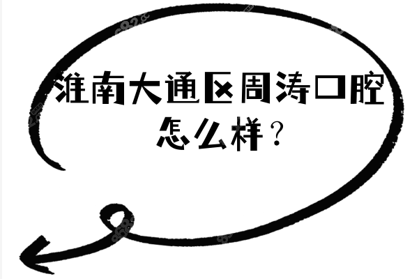 淮南大通区周涛口腔怎么样