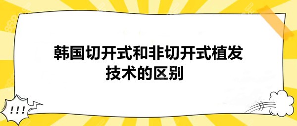 韩国切开式和非切开式植发技术的区别