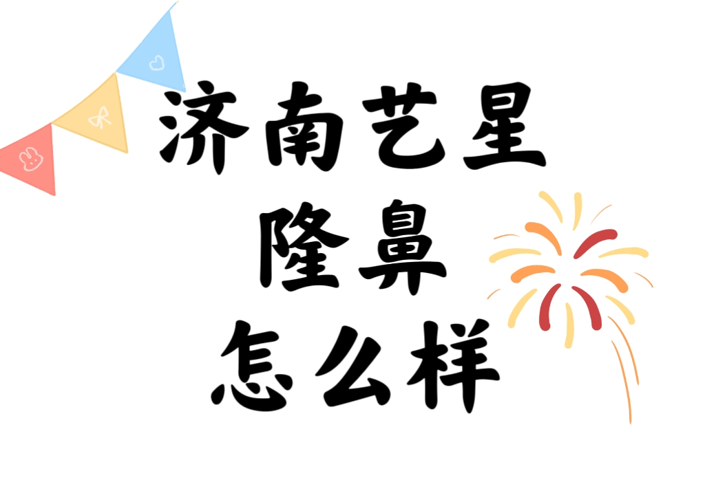 济南艺星隆鼻怎么样？初鼻/鼻修复都不在话下收费在5000~8W起