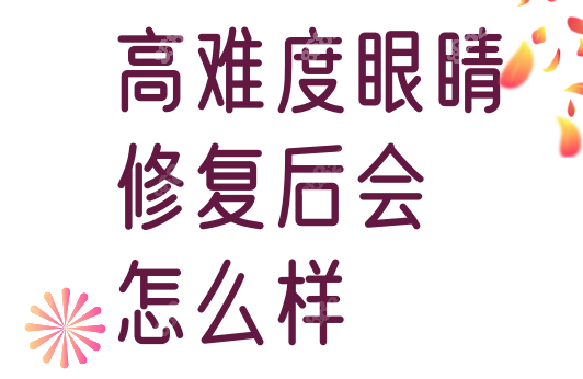 高难度眼睛修复后会咋样