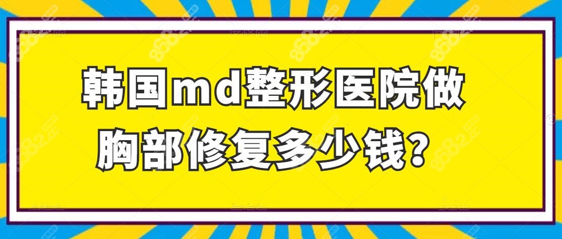 韩国md整形医院做胸部修复要多少钱