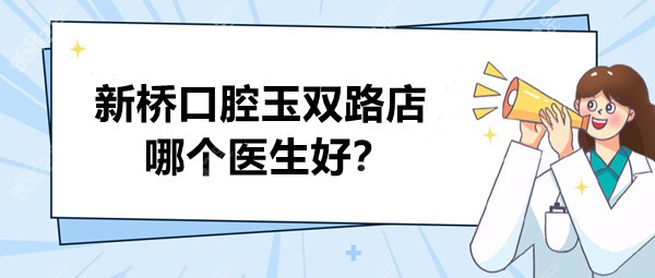 新桥口腔玉双路店哪个医生好？