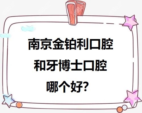 南京金铂利口腔和牙博士口腔哪个好？