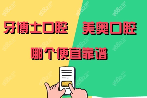 牙博士口腔和美奥口腔哪个好?从技术/价格对比哪个便宜靠谱