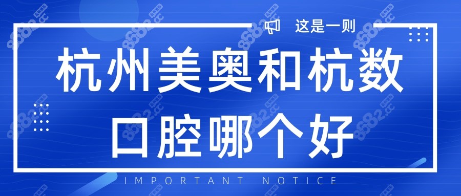 杭州美奥口腔和杭数口腔哪个好