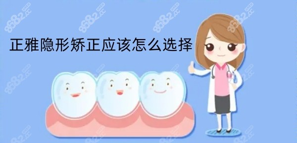 正雅隐形矫正应该怎么选择