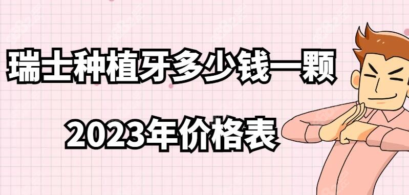 瑞士种植牙多少钱一颗2023年价格表