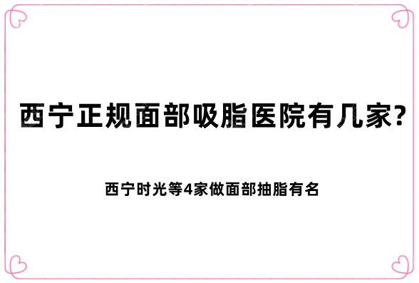 西宁正规面部吸脂医院有几家