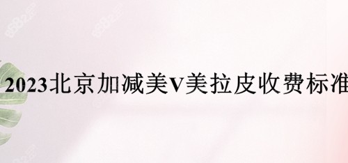 北京加减美v美拉皮多少钱？看2023收费标准