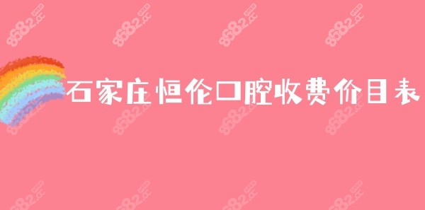 石家庄恒伦口腔价目表公布8682.cc