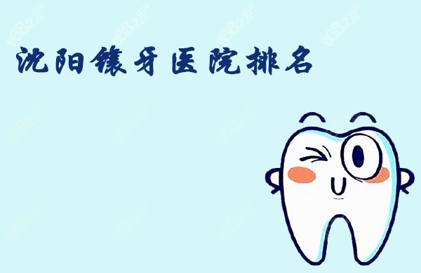 沈阳镶牙医院排名:沈阳米兰/欢乐/纽大等口腔镶牙较好