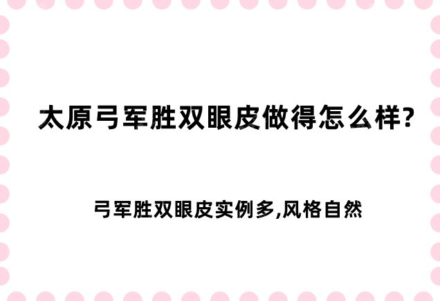 太原<!--<i data=20240705-sp></i>-->双眼皮做得怎么样