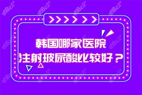 韩国哪家医院注射玻尿酸比较好？