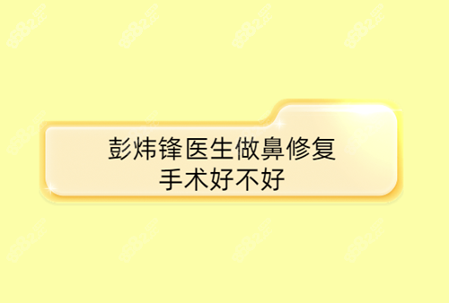 彭炜锋医生做鼻修复手术好不好