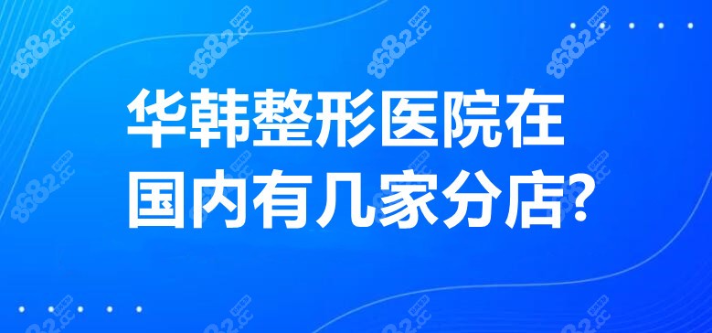 华韩整形医院在国内有几家分店