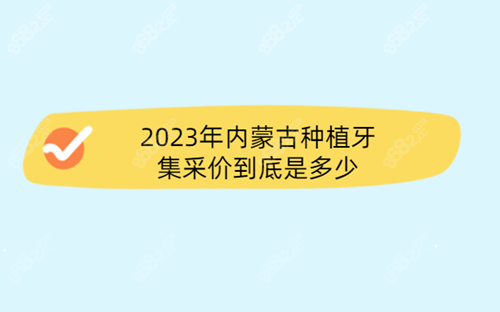 2023年内蒙古种植牙集采价到底是多少