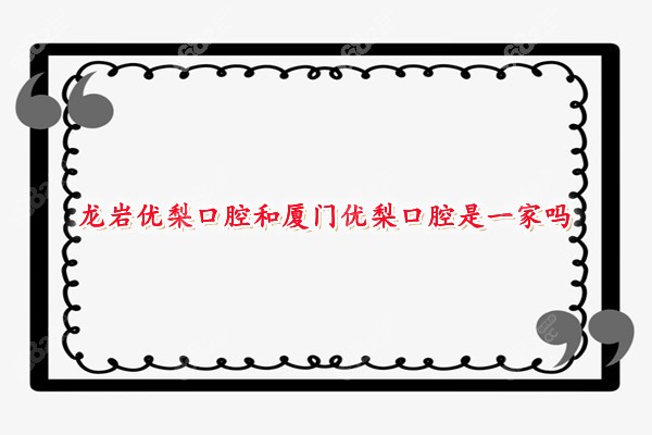 龙岩优梨口腔和厦门优梨口腔是一家吗